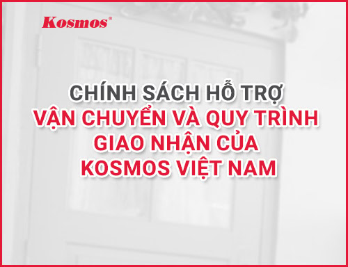 Chính sách hỗ trợ vận chuyển và quy trình giao nhận của Kosmos Việt Nam