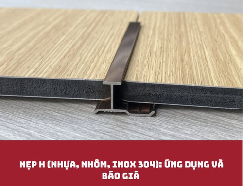 Nẹp H (nhựa, nhôm, inox 304): Ứng dụng và báo giá
