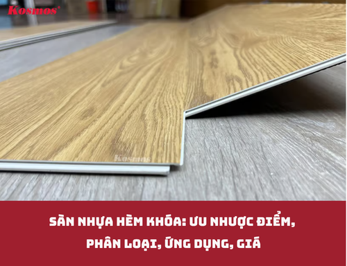 Sàn nhựa hèm khóa: Ưu nhược điểm, phân loại, ứng dụng, giá